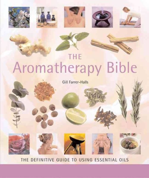 The Aromatherapy Bible The Definitive Guide to Using Essential Oils